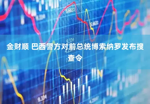金财顺 巴西警方对前总统博索纳罗发布搜查令